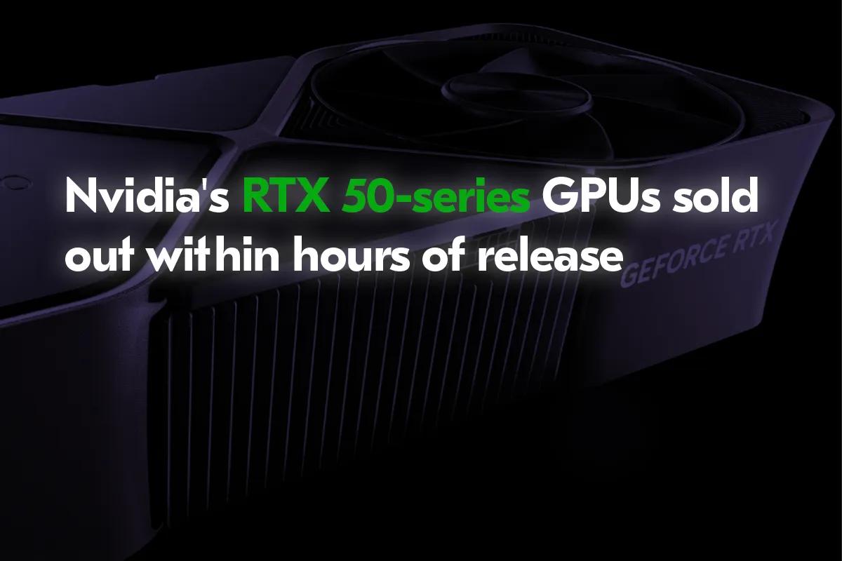 Nvidia GeForce RTX 50 Series-kort säljs slut inom några timmar